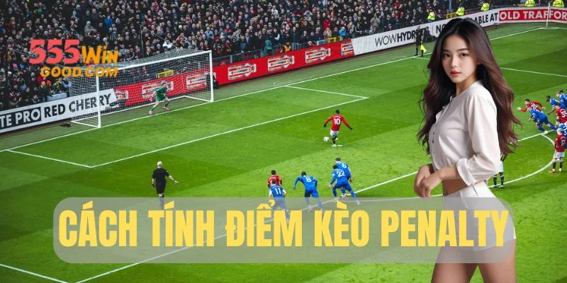 Cách tính điểm kèo penalty