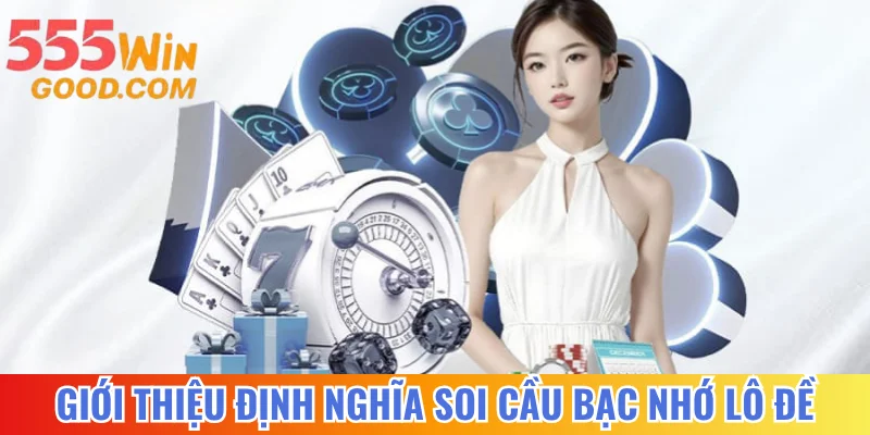 Giới thiệu định nghĩa soi cầu bạc nhớ lô đề